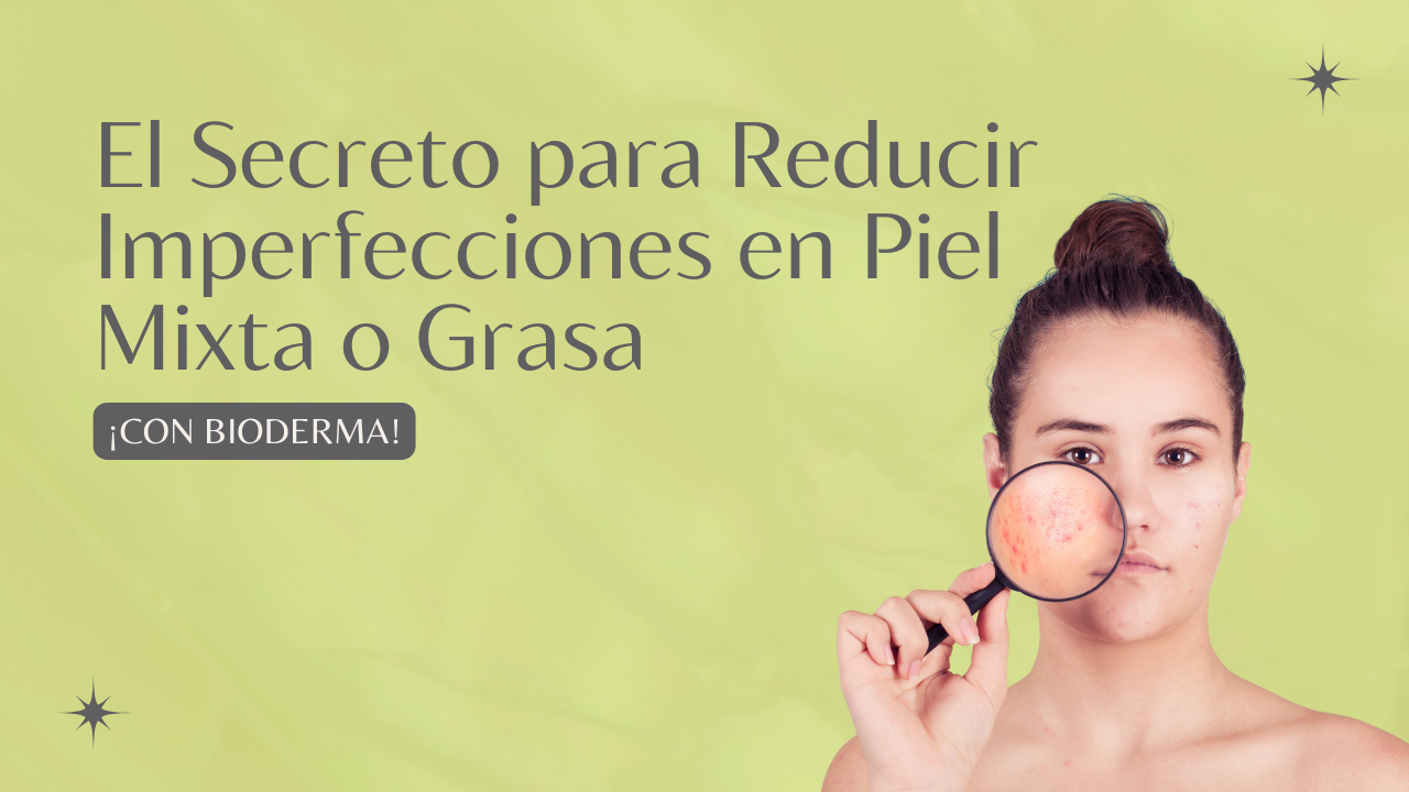 Piel mixta o grasa: Encuentra La Solución para Granos y Poros Dilatados