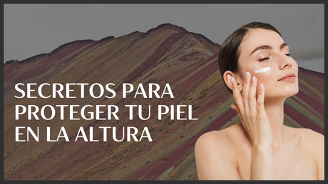 🏔️ Skincare en Cusco: Secretos para Proteger tu Piel en la Altura