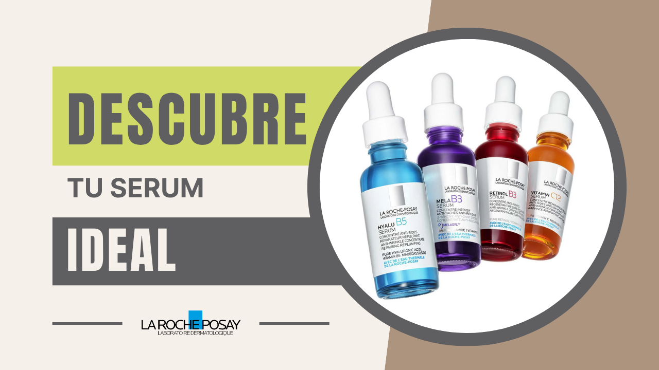 Cómo elegir el sérum ideal de La Roche-Posay según tu tipo de piel